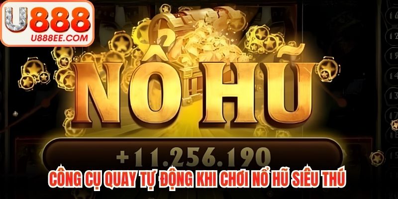 Công cụ quay tự động khi chơi nổ hũ siêu thú
