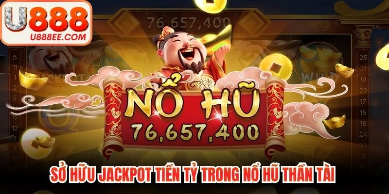 Sở hữu jackpot tiền tỷ trong nổ hũ thần tài