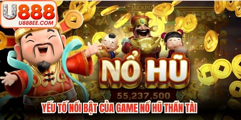 Yếu tố nổi bật của game nổ hũ thần tài